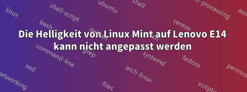 Die Helligkeit von Linux Mint auf Lenovo E14 kann nicht angepasst werden