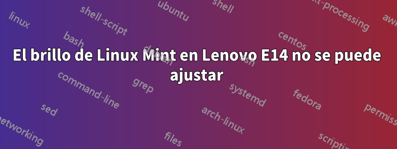 El brillo de Linux Mint en Lenovo E14 no se puede ajustar