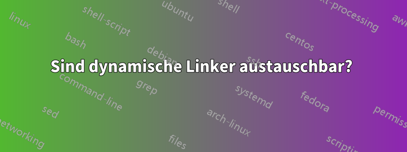 Sind dynamische Linker austauschbar?