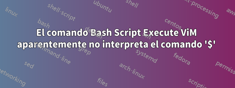 El comando Bash Script Execute ViM aparentemente no interpreta el comando '$'