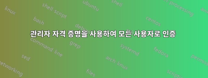 관리자 자격 증명을 사용하여 모든 사용자로 인증