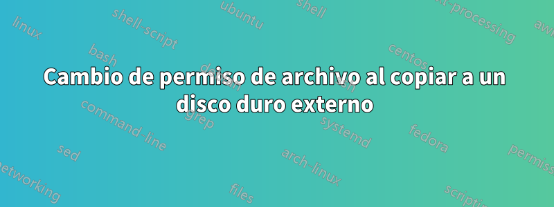 Cambio de permiso de archivo al copiar a un disco duro externo