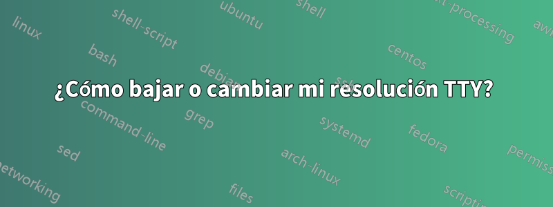 ¿Cómo bajar o cambiar mi resolución TTY?