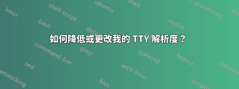 如何降低或更改我的 TTY 解析度？