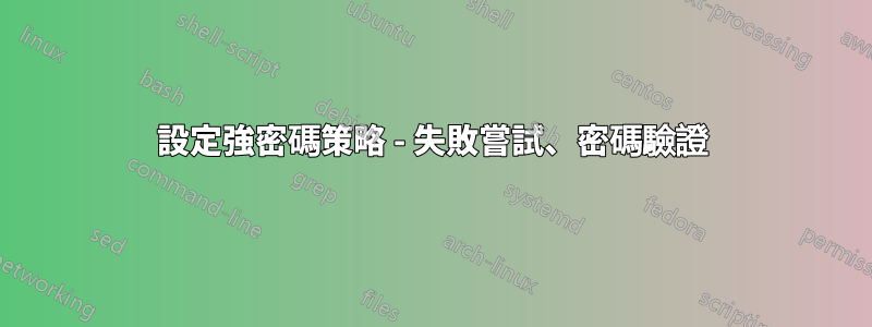 設定強密碼策略 - 失敗嘗試、密碼驗證