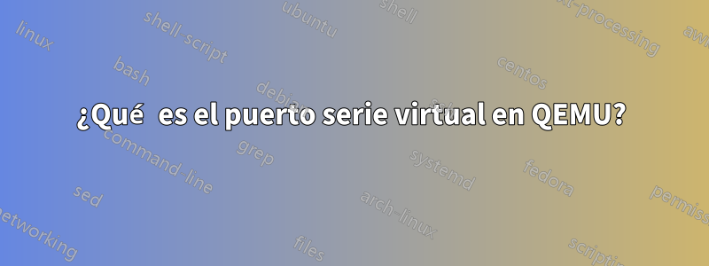 ¿Qué es el puerto serie virtual en QEMU?