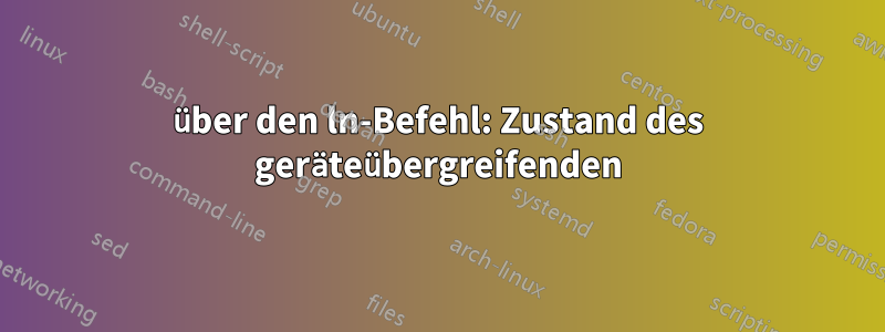 über den ln-Befehl: Zustand des geräteübergreifenden