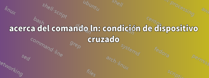 acerca del comando ln: condición de dispositivo cruzado