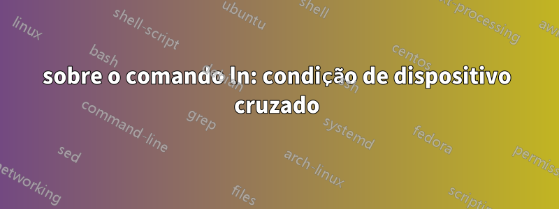 sobre o comando ln: condição de dispositivo cruzado