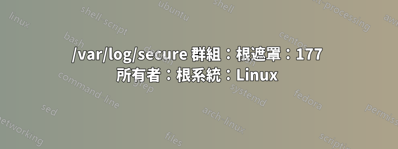 /var/log/secure 群組：根遮罩：177 所有者：根系統：Linux