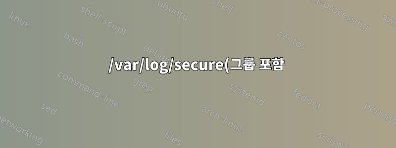 /var/log/secure(그룹 포함): 루트 마스크: 177 소유자: 루트 시스템: Linux