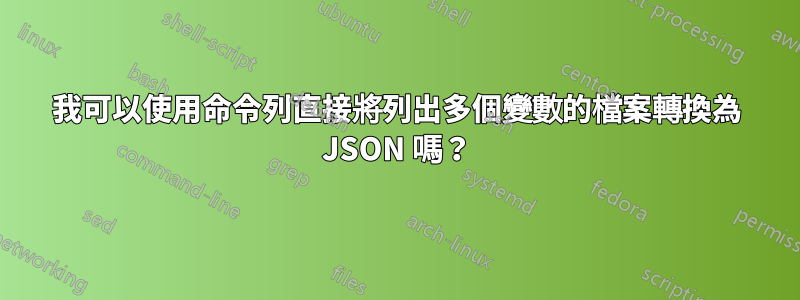 我可以使用命令列直接將列出多個變數的檔案轉換為 JSON 嗎？