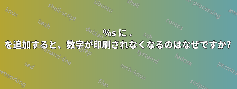 %s に . を追加すると、数字が印刷されなくなるのはなぜですか?