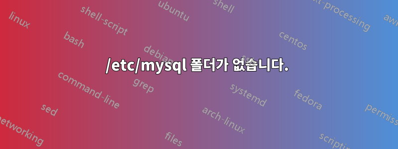 /etc/mysql 폴더가 없습니다.