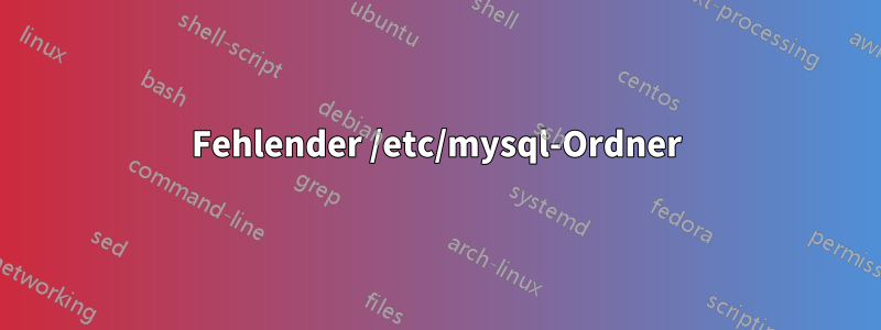 Fehlender /etc/mysql-Ordner