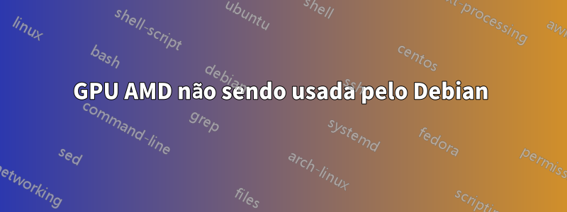 GPU AMD não sendo usada pelo Debian