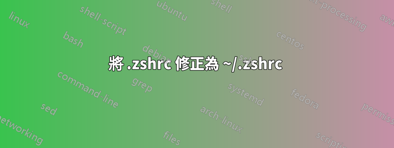 將 .zshrc 修正為 ~/.zshrc