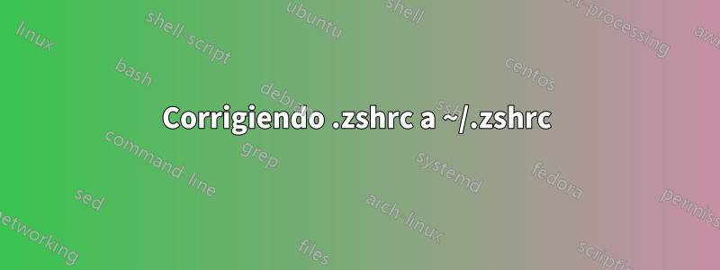 Corrigiendo .zshrc a ~/.zshrc