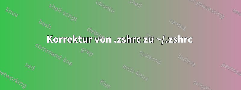 Korrektur von .zshrc zu ~/.zshrc