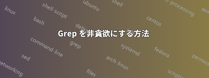 Grep を非貪欲にする方法