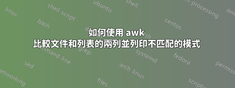 如何使用 awk 比較文件和列表的兩列並列印不匹配的模式