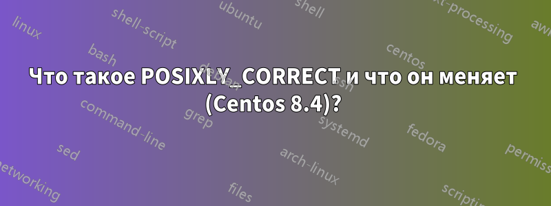 Что такое POSIXLY_CORRECT и что он меняет (Centos 8.4)?