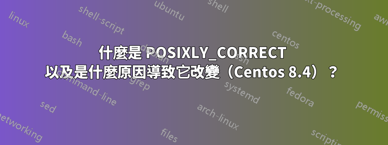 什麼是 POSIXLY_CORRECT 以及是什麼原因導致它改變（Centos 8.4）？