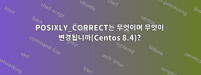 POSIXLY_CORRECT는 무엇이며 무엇이 변경됩니까(Centos 8.4)?