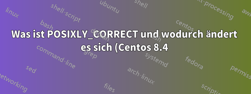 Was ist POSIXLY_CORRECT und wodurch ändert es sich (Centos 8.4)?