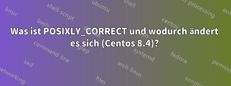 Was ist POSIXLY_CORRECT und wodurch ändert es sich (Centos 8.4)?