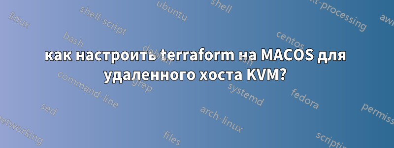 как настроить terraform на MACOS для удаленного хоста KVM?