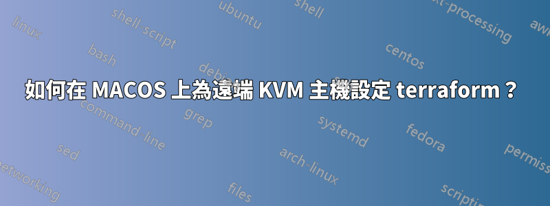 如何在 MACOS 上為遠端 KVM 主機設定 terraform？