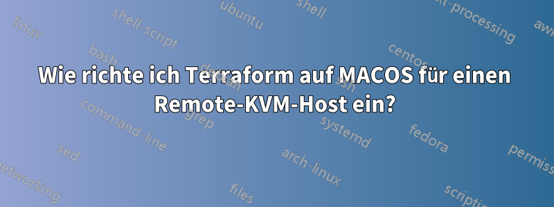 Wie richte ich Terraform auf MACOS für einen Remote-KVM-Host ein?