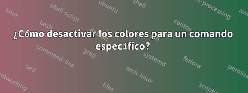 ¿Cómo desactivar los colores para un comando específico?