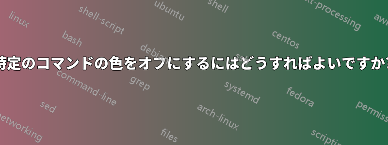 特定のコマンドの色をオフにするにはどうすればよいですか?