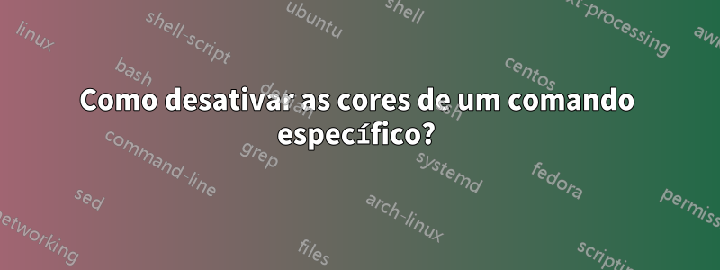 Como desativar as cores de um comando específico?