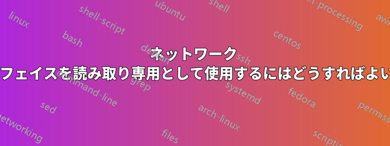 ネットワーク インターフェイスを読み取り専用として使用するにはどうすればよいですか?