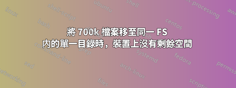 將 700k 檔案移至同一 FS 內的單一目錄時，裝置上沒有剩餘空間