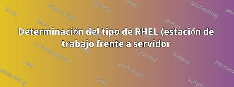 Determinación del tipo de RHEL (estación de trabajo frente a servidor) para RHEL8