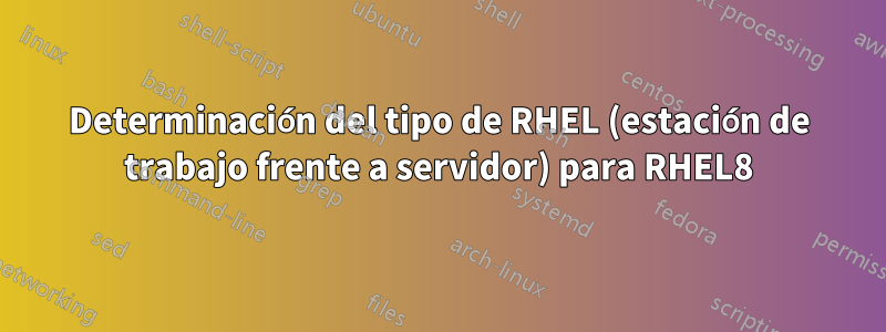 Determinación del tipo de RHEL (estación de trabajo frente a servidor) para RHEL8