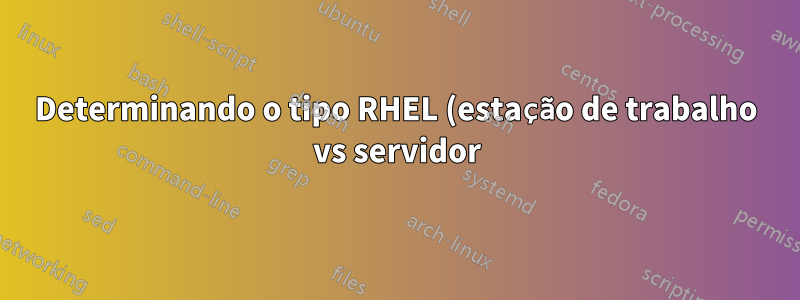Determinando o tipo RHEL (estação de trabalho vs servidor) para RHEL8