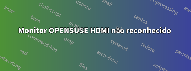 Monitor OPENSUSE HDMI não reconhecido