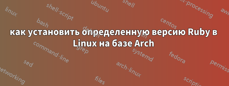 как установить определенную версию Ruby в Linux на базе Arch