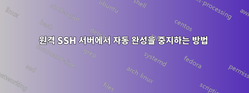 원격 SSH 서버에서 자동 완성을 중지하는 방법