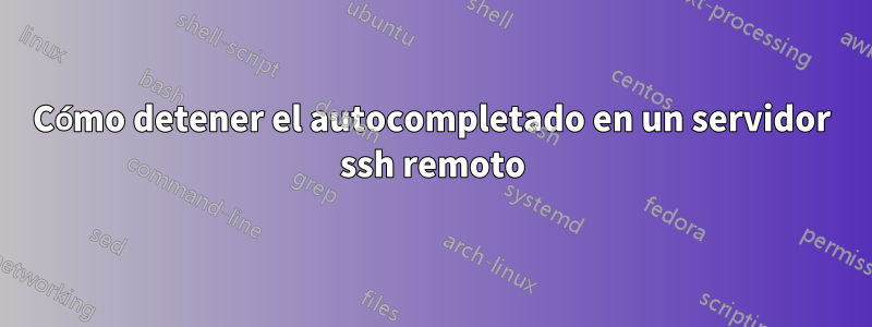 Cómo detener el autocompletado en un servidor ssh remoto