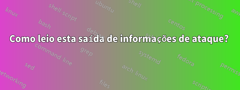 Como leio esta saída de informações de ataque?