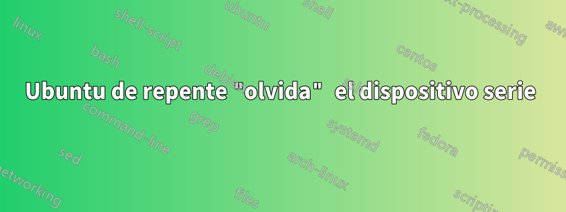 Ubuntu de repente "olvida" el dispositivo serie