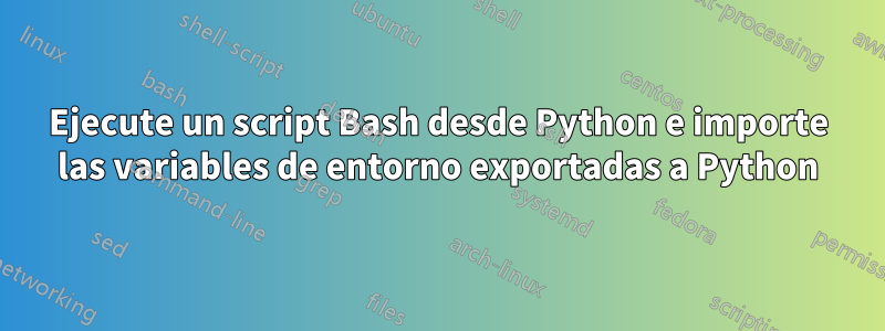 Ejecute un script Bash desde Python e importe las variables de entorno exportadas a Python