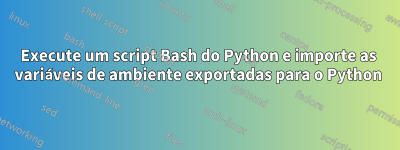 Execute um script Bash do Python e importe as variáveis ​​de ambiente exportadas para o Python