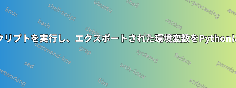 PythonからBashスクリプトを実行し、エクスポートされた環境変数をPythonにインポートします。